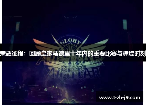 荣耀征程：回顾皇家马德里十年内的重要比赛与辉煌时刻