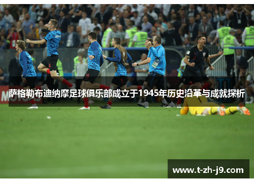 萨格勒布迪纳摩足球俱乐部成立于1945年历史沿革与成就探析