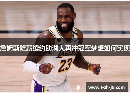 詹姆斯降薪续约助湖人再冲冠军梦想如何实现