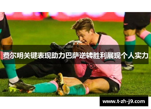 费尔明关键表现助力巴萨逆转胜利展现个人实力