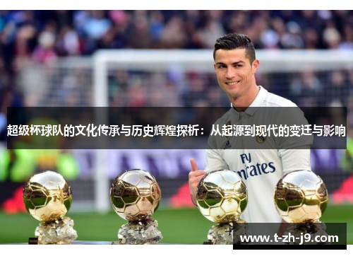 超级杯球队的文化传承与历史辉煌探析：从起源到现代的变迁与影响