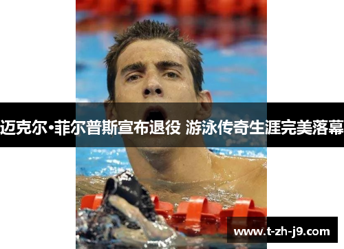 迈克尔·菲尔普斯宣布退役 游泳传奇生涯完美落幕