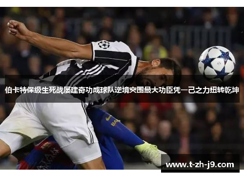 伯卡特保级生死战屡建奇功成球队逆境突围最大功臣凭一己之力扭转乾坤