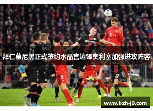 拜仁慕尼黑正式签约水晶宫边锋奥利塞加强进攻阵容