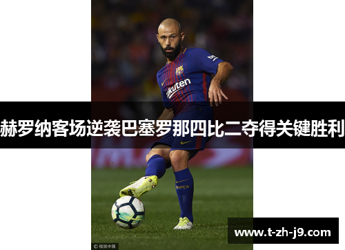 赫罗纳客场逆袭巴塞罗那四比二夺得关键胜利