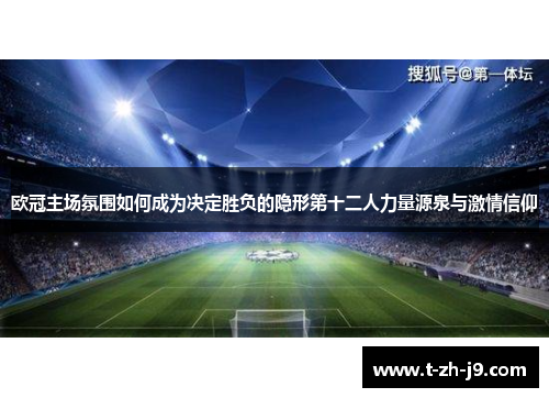 欧冠主场氛围如何成为决定胜负的隐形第十二人力量源泉与激情信仰