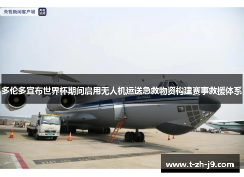 多伦多宣布世界杯期间启用无人机运送急救物资构建赛事救援体系 多伦多宣布世界杯期间启用无人机运送急救物资构建赛事救援体系