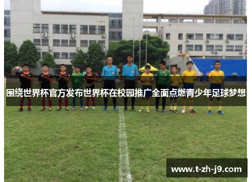 围绕世界杯官方发布世界杯在校园推广全面点燃青少年足球梦想 围绕世界杯官方发布世界杯在校园推广全面点燃青少年足球梦想