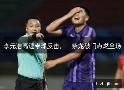 李元浩高速带球反击，一条龙破门点燃全场