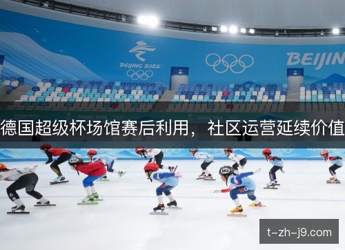 德国超级杯场馆赛后利用,社区运营延续价值 德国超级杯场馆赛后利用,社区运营延续价值